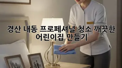 경산 내동 프로페셔널 청소✨ 깨끗한 어린이집 만들기!