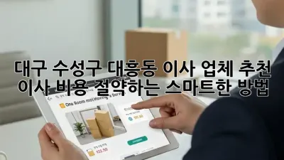 대구 수성구 대흥동 이사 업체 추천: 이사 비용 절약하는 스마트한 방법!