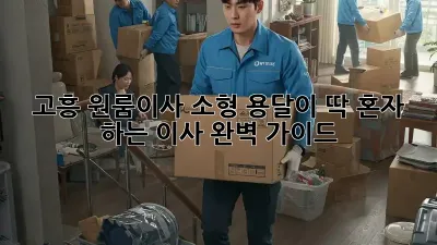 고흥 원룸이사? 소형 용달이 딱! 혼자 하는 이사 완벽 가이드